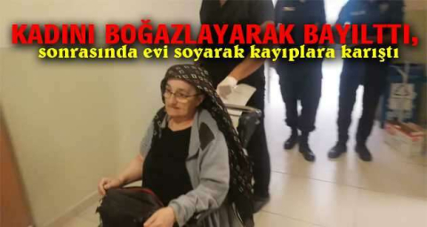 Bursa'da evine girdiği kadını önce boğazlayarak bayıltan hırsız evi soydu