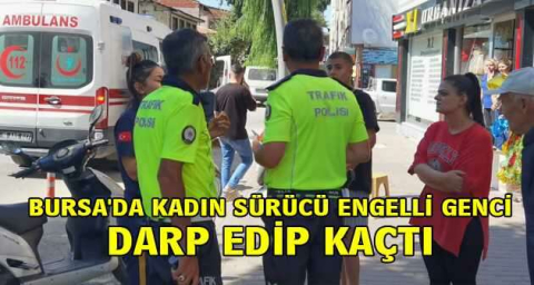 Bursa'da kadın sürücü engelli genci darp edip kaçtı
