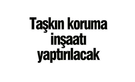 Taşkın koruma tesisi işleri yaptırılacaktır