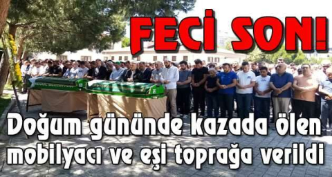 Doğum gününde kazada ölen mobilyacı ve eşi toprağa verildi