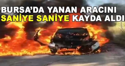 Yanan aracını saniye saniye kayda aldı