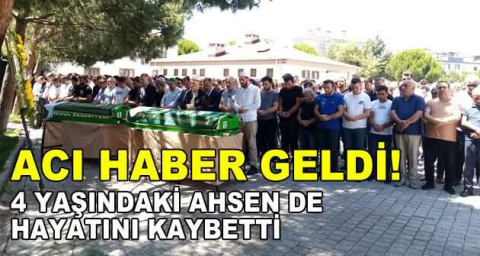 4 yaşındaki Ahsen de hayatını kaybetti