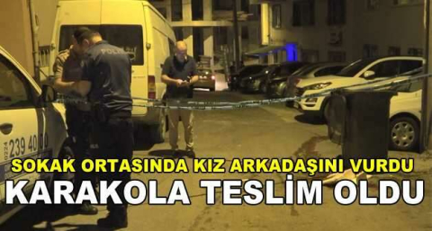 Tartıştığı kız arkadaşını sokak ortasında kurşunladı