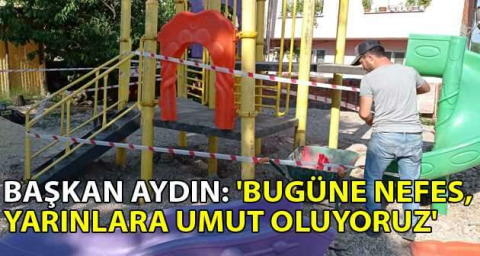 Başkan Aydın: 'Bugüne nefes,  yarınlara umut oluyoruz'