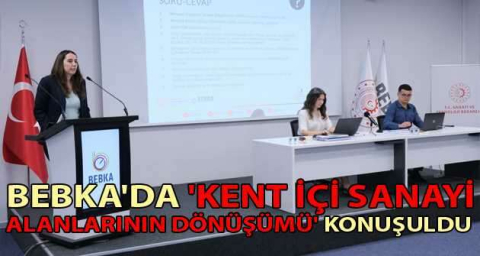 BEBKA'da 'Kent içi sanayi alanlarının dönüşümü' konuşuldu