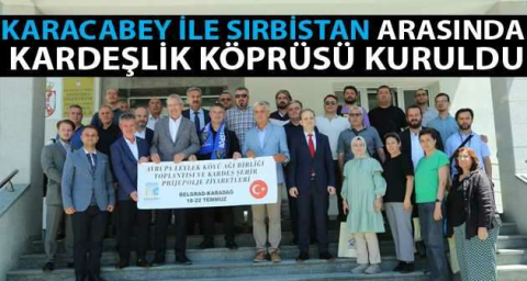Karacabey ile Sırbistan arasında kardeşlik köprüsü kuruldu