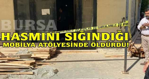 Hasmını sığındığı mobilya atölyesinde öldürdü