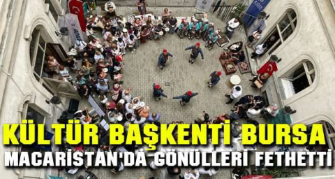 Kültür başkenti Bursa, Macaristan'da gönülleri fethetti