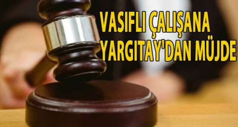 Vasıflı çalışana Yargıtay'dan müjde