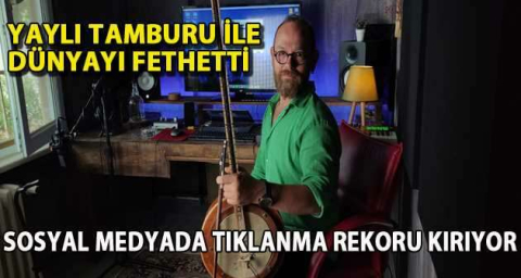  Yaylı tamburu ile dünyayı fethetti, sosyal medyada tıklanma rekoru kırıyor