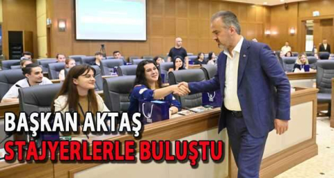 Başkan Aktaş stajyerlerle buluştu