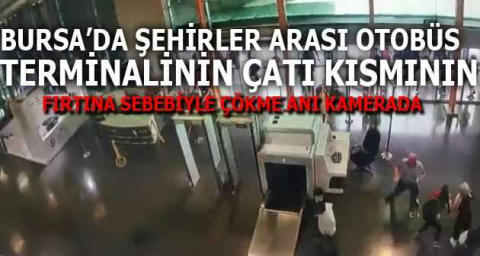 Bursa’da şehirler arası otobüs terminalinin çatı kısmının fırtına sebebiyle çökme anı kamerada