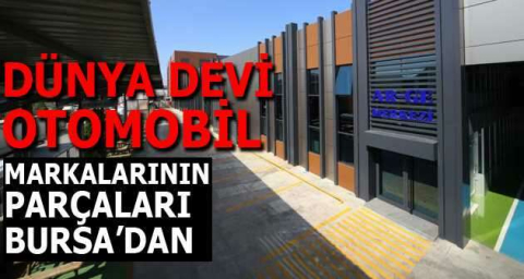 Dünya devi otomobil markalarının parçaları Bursa’dan