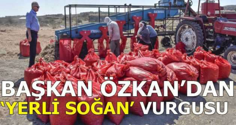 Başkan Özkan’dan ‘yerli soğan’ vurgusu