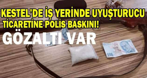 Kestel’de iş yerinde uyuşturucu ticaretine polis baskını : 2 gözaltı