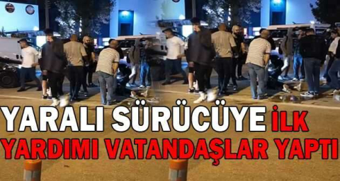 Yaralı sürücüye ilk yardımı vatandaşlar yaptı
