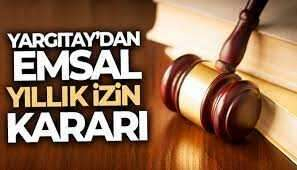 Yargıtay'dan emsal yıllık izin kararı