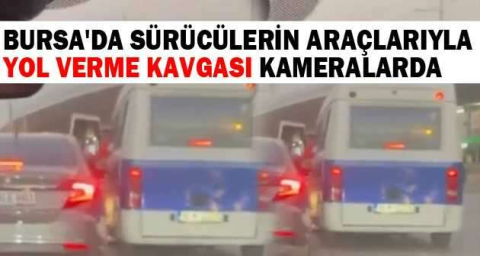 Bursa'da sürücülerin araçlarıyla yol verme kavgası kameralarda