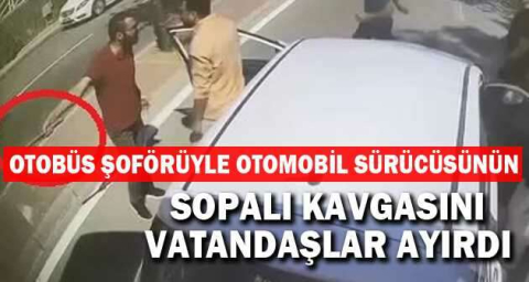 Otobüs şoförüyle otomobil sürücüsünün sopalı kavgasını vatandaşlar ayırdı