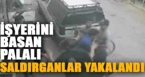 İşyerini basan palalı saldırganlar yakalandı