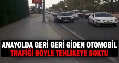 Anayolda geri geri giden otomobil, trafiği böyle tehlikeye soktu
