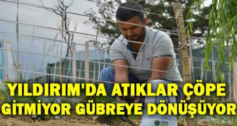 Yıldırım'da atıklar çöpe gitmiyor gübreye dönüşüyor