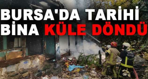 Bursa'da tarihi bina küle döndü