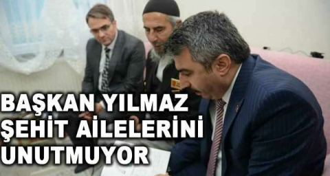 Başkan Yılmaz şehit ailelerini unutmuyor
