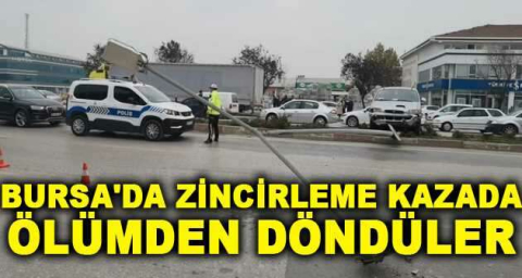 Bursa'da zincirleme kazada ölümden döndüler