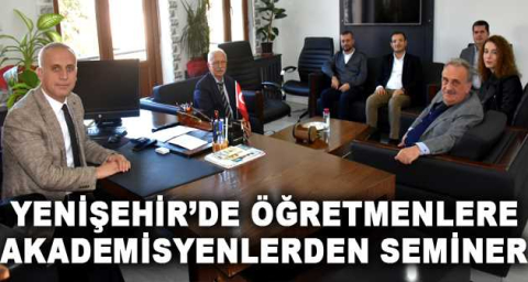 YENİŞEHİR'DE ÖĞRETMENLERE AKADEMİSYENLERDEN SEMİNER