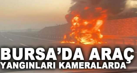 Bursa’da araç yangınları kameralarda