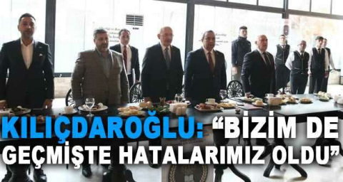 Kılıçdaroğlu: “Bizim de geçmişte hatalarımız oldu”