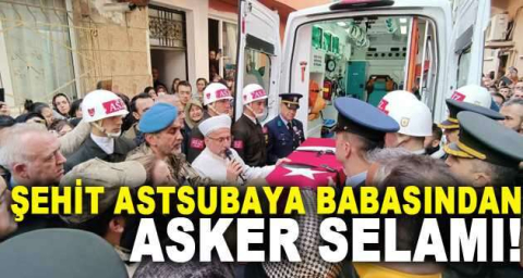 Şehit astsubaya babasından asker selamı