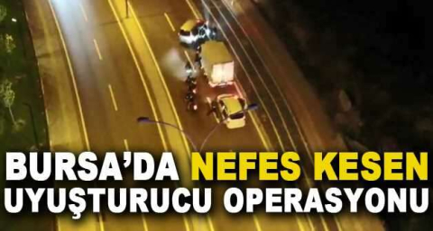 Bursa’da nefes kesen uyuşturucu operasyonu