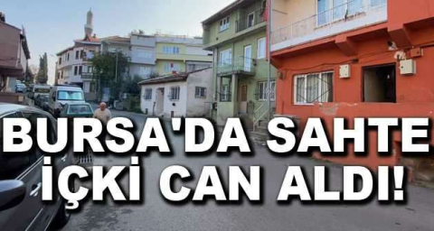 Bursa'da sahte içki can aldı