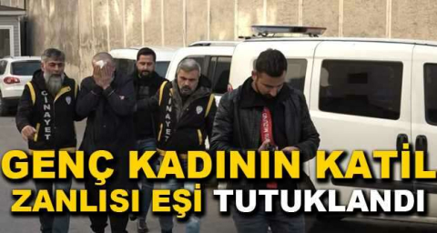 Genç kadının katil zanlısı eşi tutuklandı