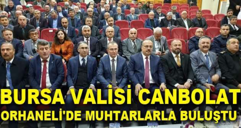 Bursa Valisi Canbolat, Orhaneli'de muhtarlarla buluştu