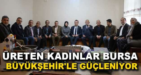 Üreten kadınlar Bursa Büyükşehir'le güçleniyor