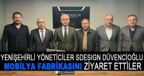 Yenişehirli yöneticiler Sdesıgn Düvencioğlu  Mobilya fabrikasını ziyaret ettiler