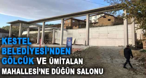 Kestel Belediyesi’nden Gölcük ve Ümitalan Mahallesi’ne düğün salonu