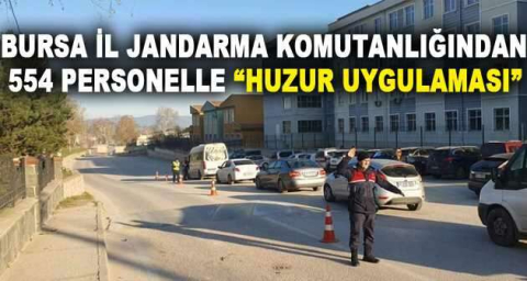 Bursa İl Jandarma Komutanlığından 554 personelle “Huzur Uygulaması”