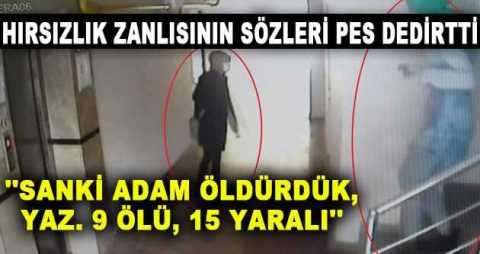 Hırsızlık zanlısının sözleri pes dedirtti: ''Sanki adam öldürdük, yaz. 9 ölü, 15 yaralı''