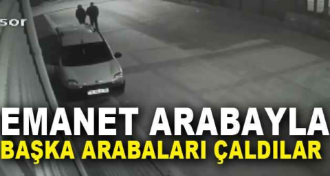 Bursa’da emanet arabayla başka arabaları çaldılar