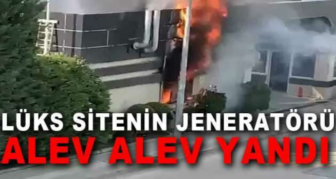 Lüks sitenin jeneratörü alev alev yandı