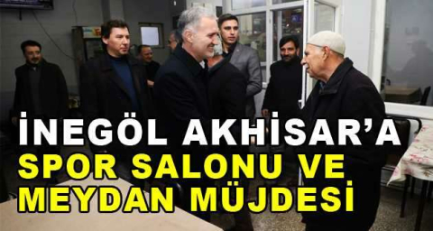 İnegöl Akhisar’a spor salonu ve meydan müjdesi