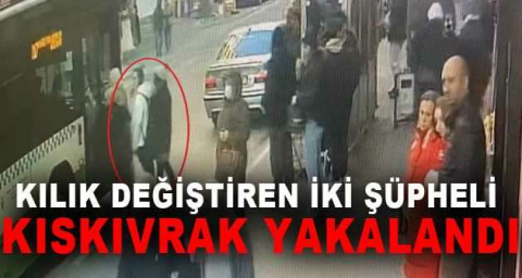 Kılık değiştiren kadın yankesicilik çetesi