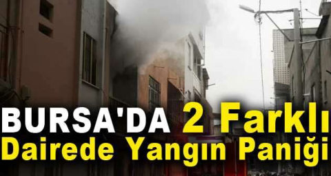 Bursa'da 2 farklı dairede yangın paniği