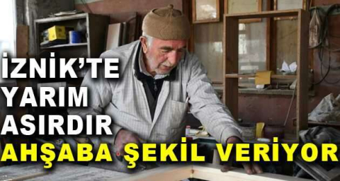 İznik’te yarım asırdır ahşaba şekil veriyor