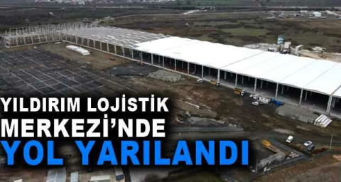 Yıldırım Lojistik Merkezi’nde yol yarılandı