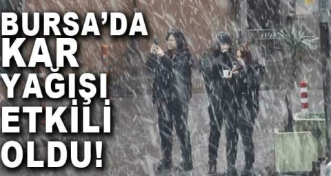 Bursa’da kar yağışı etkili oldu